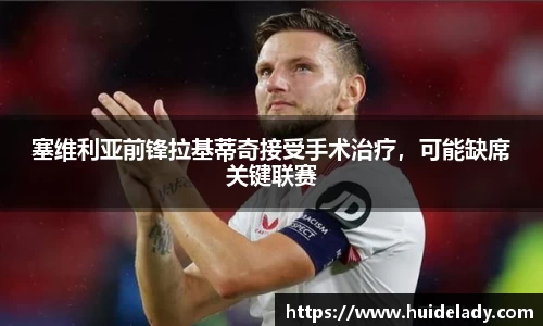 塞维利亚前锋拉基蒂奇接受手术治疗，可能缺席关键联赛