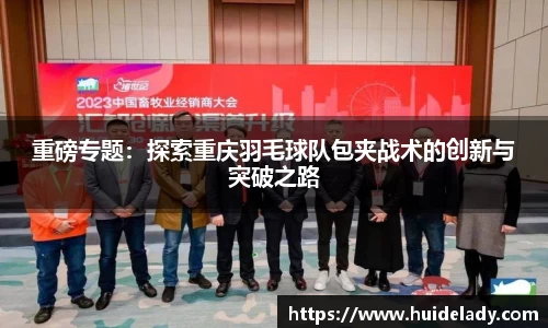 重磅专题：探索重庆羽毛球队包夹战术的创新与突破之路