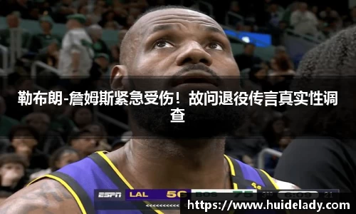 勒布朗-詹姆斯紧急受伤！故问退役传言真实性调查