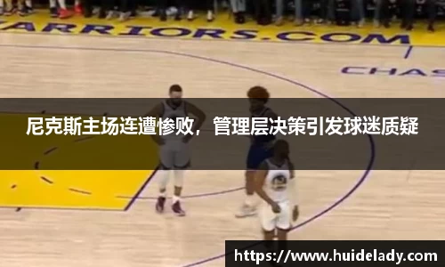 尼克斯主场连遭惨败，管理层决策引发球迷质疑