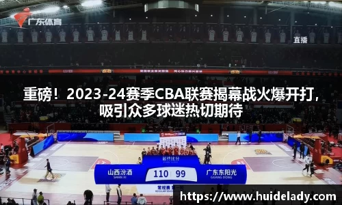 重磅！2023-24赛季CBA联赛揭幕战火爆开打，吸引众多球迷热切期待