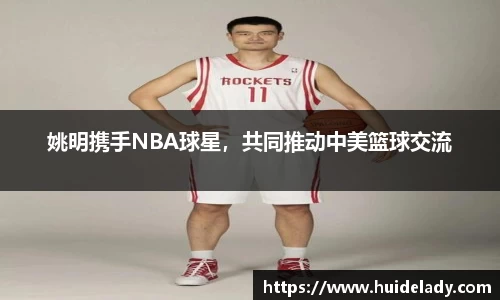 姚明携手NBA球星，共同推动中美篮球交流
