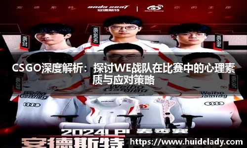 CSGO深度解析：探讨WE战队在比赛中的心理素质与应对策略