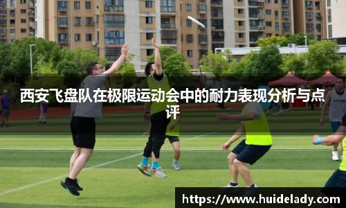 西安飞盘队在极限运动会中的耐力表现分析与点评