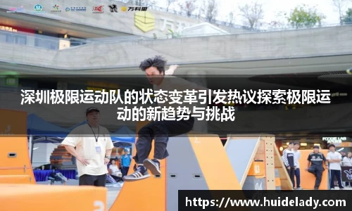 深圳极限运动队的状态变革引发热议探索极限运动的新趋势与挑战