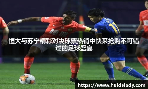 恒大与苏宁精彩对决球票热销中快来抢购不可错过的足球盛宴