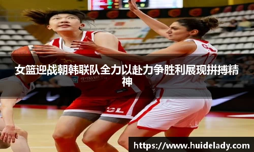 女篮迎战朝韩联队全力以赴力争胜利展现拼搏精神