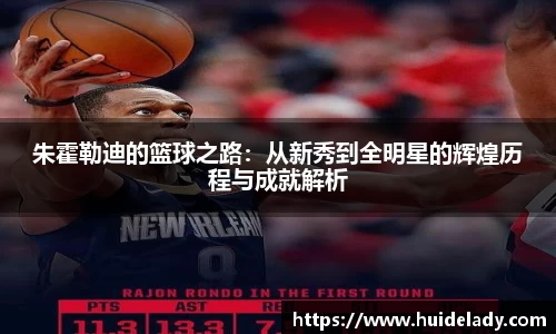 朱霍勒迪的篮球之路：从新秀到全明星的辉煌历程与成就解析