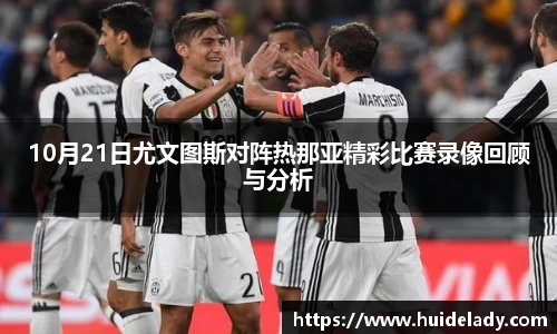 10月21日尤文图斯对阵热那亚精彩比赛录像回顾与分析